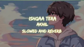 ishqaa tera akhil slowed and reverb song 😇
