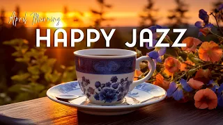 Happy Smooth Jazz ☕ Relaxing Morning April Coffee Jazz & Soft Bossa Nova Piano for Upbeat your moods