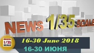 Новинки в 35-ом масштабе/News in 35th scale 16-30 JUNE 2018