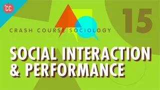 Social Interaction & Performance: Crash Course Sociology #15