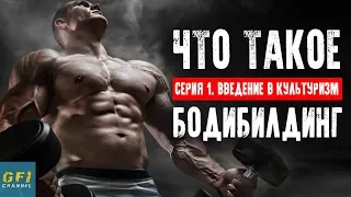 ЧТО ТАКОЕ БОДИБИЛДИНГ? (Серия 1. Введение в Культуризм)