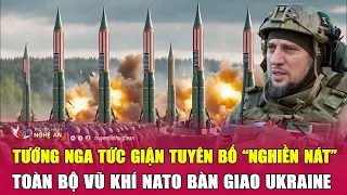 Tướng Nga tức giận tuyên bố “nghiền nát” toàn bộ vũ khí NATO bàn giao Ukraine