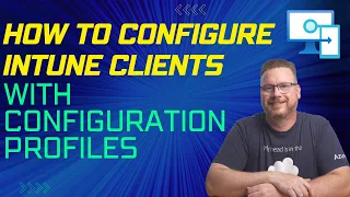 How to Configure Intune Clients with Configuration Profiles