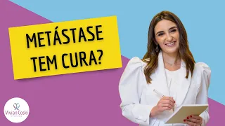 Metástase tem cura?