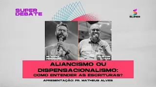 Aliancismo ou dispensacionalismo: como entender as escrituras? | SUPER DEBATE - RÁDIO SUPER 100.5 FM