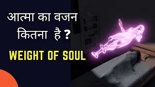 क्या आप जानते हैं आत्मा का वजन कितना होता है | Weight of Soul 21 Gram Experiment in Hindi