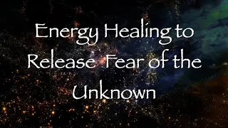 Energy Healing to Release Fear of the Unknown