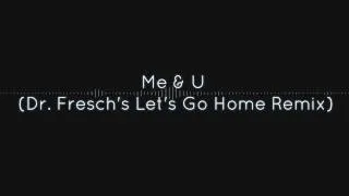 Me & U (Dr. Fresch's Let's Go Home Remix)