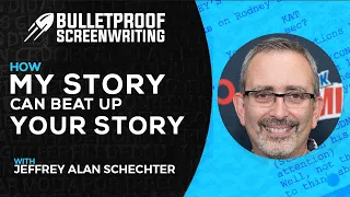 My Story Can Beat Up Your Story with Jeffrey Alan Schechter // Bulletproof Screenwriting® Show