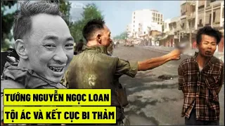 Tướng Nguyễn Ngọc Loan - Tội Ác Và Kết Cục Bi Thảm