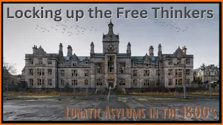 Locking up the Free Thinkers - Lunatic Asylums in the 1800's