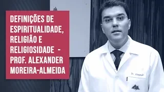 Definições de espiritualidade, religião e religiosidade  - Prof. Alexander Moreira-Almeida