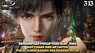 Huo Yuhao Dan He Caitou Pukau Dunia Bawah Kekaisaran Riyue || SOUL LAND 2 Novel 313