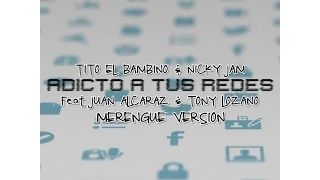 Tito El Bambino & Nicky Jam Feat. Tony Lozano & Juan Alcaraz - Adicto A Tus Redes (Merengue Version)