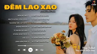 Đêm Lao Xao, Anh Ta Không Xứng Đáng - Nhạc Chill Ballad 8X9X HOT Tiktok, Những Ca Khúc Hay Nhất