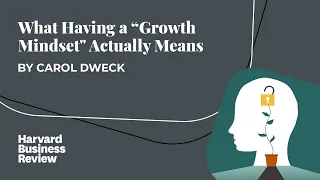 What Having a "Growth Mindset" Actually Means by Carol Dweck | Harvard Business Review
