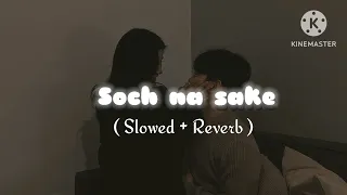 Soch na sake ( Slowed + Reverb ) | Amaal Malik | Arijit Singh | Tulsi Kumar