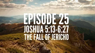 Episode 25 – Joshua 5:13-6:27 – “The Fall of Jericho”