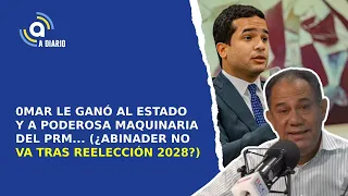 0MAR LE GANÓ AL ESTADO Y A PODEROSA MAQUINARIA DEL PRM... (¿ABINADER NO VA TRAS REELECCIÓN 2028?)