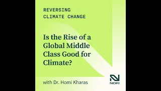 323: Is the Rise of a Global Middle Class Good for Climate?—w/ Dr. Homi Kharas, author of The Ris...