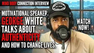 Motivational Speaker George White Talks About Authenticity and How to Change Lives.