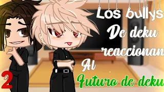 Los bullys de deku reacciona a ★deku del futuro★|°part2°|+todoroki|°(bkdk?)o (tddk?)|°|°Natsuki_kun°