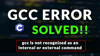 Solving the "gcc is not recognized as an internal or external command" Error.