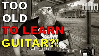 Too Old To Learn Guitar? - Never! I'll tell you why!