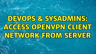 DevOps & SysAdmins: Access OpenVPN client network from server (3 Solutions!!)