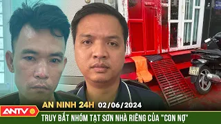 An ninh 24h ngày 2/6: Bắt giữ nhóm đối tượng tạt sơn "khủng bố" để đòi nợ | ANTV