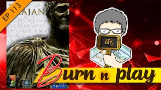 EP.113 : Burn&Play - Trajan [หมุนวน...หยิบๆหยอดๆจน งง]