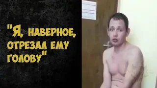 Допрос подозреваемого в убийстве помощника депутата. «Я, наверное, отрезал ему голову»