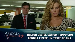Amores Verdadeiros - Nelson decide dar um tempo e pede um teste de DNA á Kendra