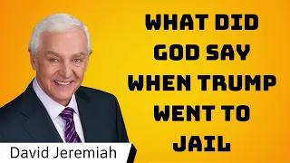 What did God say when Trump went to jail - David Jeremiah messenger 2024