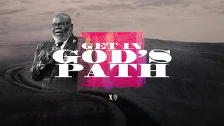 Get in God’s Path - Bishop T.D. Jakes [February 9, 2020]