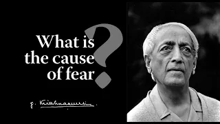 What is the cause of fear? | Krishnamurti
