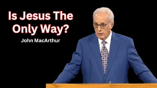 John MacArthur: Are There More Other Ways Than Jesus Christ?