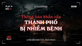 r/nosleep | CHÚNG TÔI VỪA NHẬN ĐƯỢC THÔNG BÁO KHẨN CẤP: THÀNH PHỐ BỊ NHIỄM BỆNH #END #nosleep