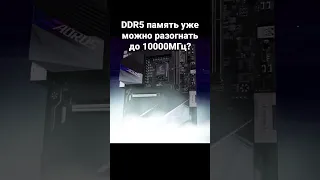 DDR5 память уже можно разогнать до 10000МГц?