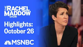 Watch Rachel Maddow Highlights: October 26 | MSNBC