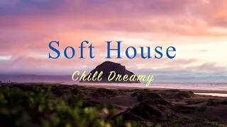 Soft House 2024 🏔️🌅 Chill Dreamy Mix【House / Relaxing Compilation / Instrumental】