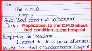 Write a letter to the C.M.O about the bad condition in the hospital in English l
