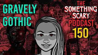 150: Gravely Gothic - Extended Episode // The Something Scary Podcast | Snarled