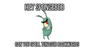 HEY! SPONGEBOB CAN YOU SPELL TUNASUB BACKWARDS!