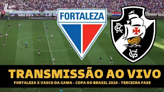 VASCO X FORTALEZA TRANSMISSÃO AO VIVO DIRETO DO CASTELÃO - COPA DO BRASIL 2024 3ª FASE