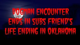 DOGMAN ENCOUNTER ENDS IN SUB'S FRIEND'S LIFE ENDING IN OKLAHOMA