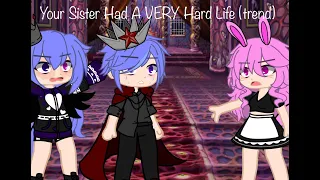 Your sister had a very hard life (read desc.)//trend