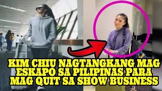 KIM CHIU NAGTANGKANG MAG ESKAPO SA PILIPINAS  PARA MAG QUIT SA SHOW BUSINESS