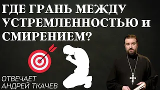 ЦЕЛЕУСТРЕМЛЕНИЕ или СМИРЕНИЕ? | АНДРЕЙ ТКАЧЕВ