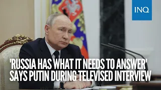 'Russia has what it needs to answer' says Putin during televised interview